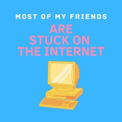 Most of My Friends are Stuck on the Internet