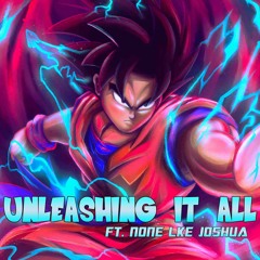 Unleashing It All feat. None Like Joshua (Goku Song)