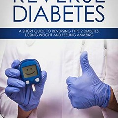 VIEW KINDLE PDF EBOOK EPUB How To Reverse Diabetes: A Short Guide To Reversing Type 2
