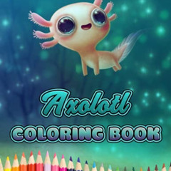 free EBOOK 💞 Axolotl Coloring Book: A Cool Coloring Book With Many Illustrations Of