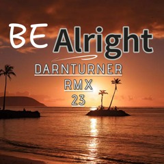 Be Alright - DarnTurner RMX - 23 - ( UPDATED 27/10 )