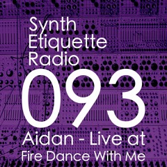 Synth Etiquette Radio | Episode 093 | Aidan - Live at Fire Dance With Me