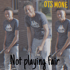Ots Mone- Not Playing Fair (Prod.By ItsMerch)
