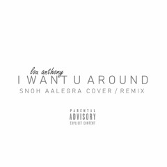 Lou Anthony - I Want U Around (Snoh Aalegra Cover/Remix)
