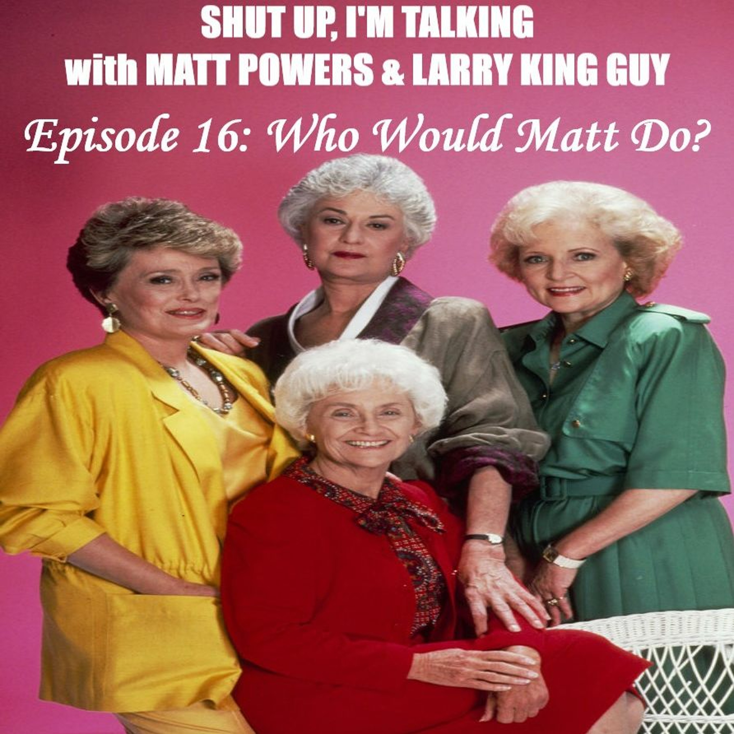 Shut Up, I'm Talking - Episode 16 - Who Would Matt Do episode artwork