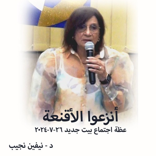 انزعوا الاقنعه - د- نيفين نجيب - 26 - 7-2024 - اجتماع بيت جديد