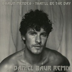 Shawn Mendes - That'll Be The Day (Daniel Baur Remix)
