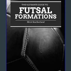 PDF 📖 Soccer Coaching: Futsal Formations Guide (Mastering the Pitch: Soccer Coaching Series Book 3