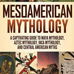 [Get] EPUB 📭 Mesoamerican Mythology: A Captivating Guide to Maya Mythology, Aztec My