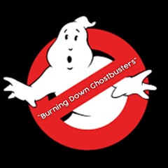 Burning Down Ghostbusters
