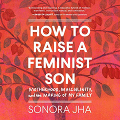 DOWNLOAD KINDLE 💝 How to Raise a Feminist Son: Motherhood, Masculinity, and the Maki