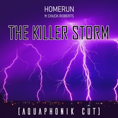 Homerun ft Chuck Roberts - The Killer Storm (Aquaphonik Cut)