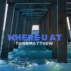 Where U At - ThienMatthew Full Option