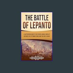 [Ebook] 📕 The Battle of Lepanto: A Captivating Guide to the Pivotal Naval Conflict between the Ott