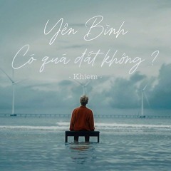 Yên bình có quá đắt không - KHIEM [Official]