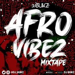 AFROVIBEZ THE AFROBEATS 2020 MIXTAPE BY DJ BUKZ | Davido | Wizkid | Burna Boy | Fireboy DML E.T.C.