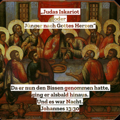 21. Februar 2021 (Invocavit) - „Judas Iskariot oder Jünger nach Gottes Herzen“ (Johannes 13,21-30)