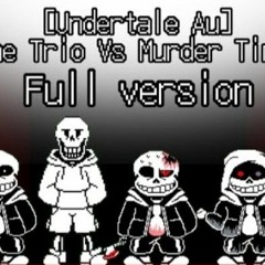 [Undertale Au]Bad Time Trio Vs Murder Time Trio - Full version.mp3
