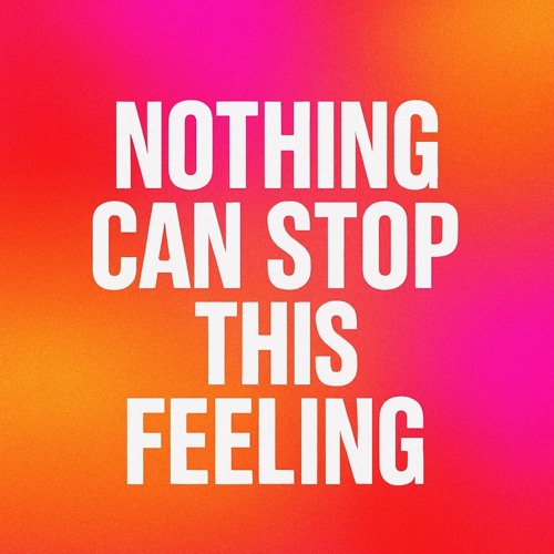 Nothing Can Stop This Feeling