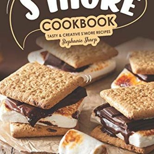 Access KINDLE PDF EBOOK EPUB S'more Cookbook: Tasty Creative S'more Recipes by  Stephanie Sharp 📙