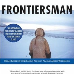 [Read] EBOOK 📚 The Final Frontiersman: Heimo Korth and His Family, Alone in Alaska's