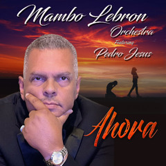 Ahora  -  Mambo Lebron Orchestra Featuring Pedro Jesus (2025)