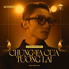 Chung Ta Cua Tuong Lai ( Acigode X Vinjaz Remix )