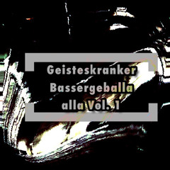 Geisteskranker Bassergeballa Alla Vol.1