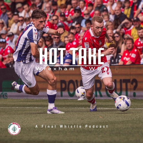 HOT TAKE | Wrexham v West Bromwich Albion