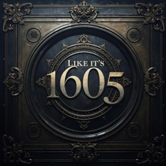 Like It's 1605