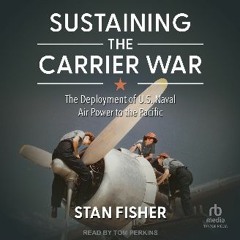 READ [PDF] 📚 Sustaining the Carrier War: The Deployment of U.S. Naval Air Power to the Pacific [PD