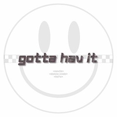 Gotta hav it