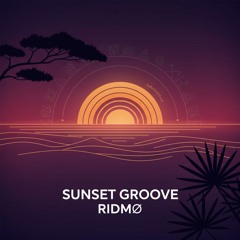 Sunset Groove [RIDMØ Sunset House Edit]