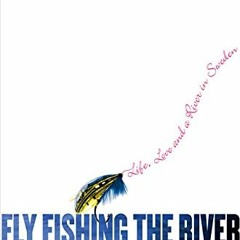 [Read] PDF EBOOK EPUB KINDLE Fly Fishing the River of Second Chances: Life, Love, and a River in Swe