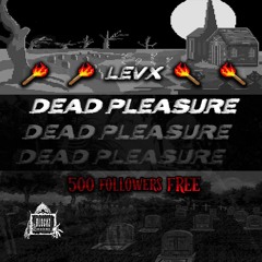 LEVX - DEAD PLEASURE (500 FOLLOWERS FREE)