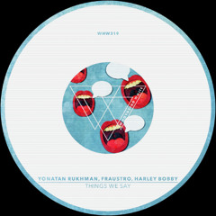 Yonatan Rukhman, Fraustro, Harley Bobby - Things We Say [WHW319]