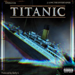 J Long The Entertainer X Steelo I.B. - Titanic Prod. By Skelly G