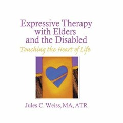 [Get] [EBOOK EPUB KINDLE PDF] Expressive Therapy With Elders and the Disabled: Touching the Heart of