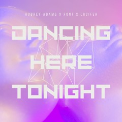 DANCING HERE TONIGHT FT. FONT X LUCIFER