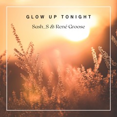Sash_S & René Groose - Glow Up Tonight (FREE DOWNLOAD)