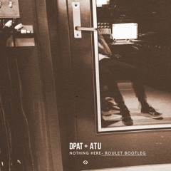 Dpat & Atu- Nothing Here (Roulet Bootleg)