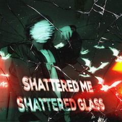 ..shattered me^//shattered glass_