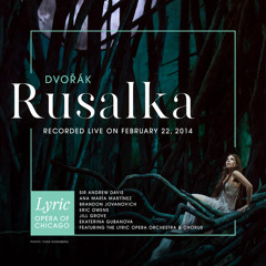 Act 1: Hastrmánku, tatíčku (Rusalka, Water Sprite) (Live) [feat. Sir Andrew Davis, Ana María Martínez, Eric Owens & Lyric Opera of Chicago Orchestra]