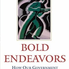 Read Books Online Bold Endeavors: How Our Government Built America. and Why It Must Rebuild Now