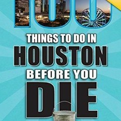 PDF (read online) 100 Things to Do in Houston Before You Die, 2nd Edition (100 Things to D