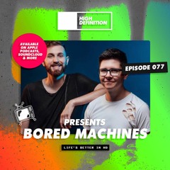 High Definition Presents: Episode 077 Bored Machines