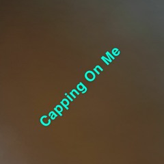 Capping On Me