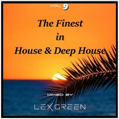 The Finest in House & Deep House vol 9 mixed by DJ LEX GREEN