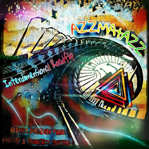 AZZMATAZZ | Interdimensional Roadflip | ANOTHER DIMENSION MUSIC | Podcast #17