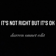 it's not right but it's ok [darren omnet edit]